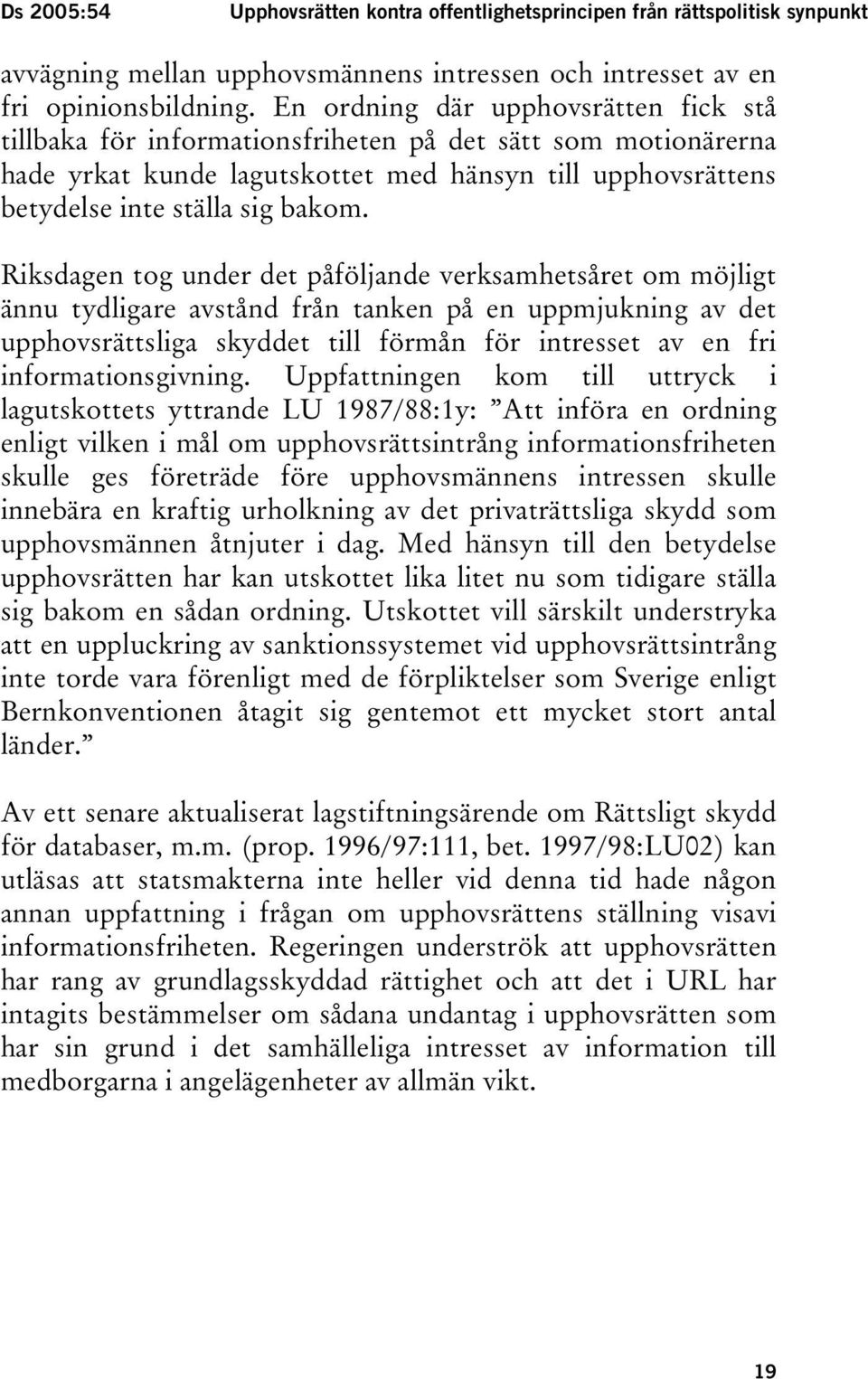 Riksdagen tog under det påföljande verksamhetsåret om möjligt ännu tydligare avstånd från tanken på en uppmjukning av det upphovsrättsliga skyddet till förmån för intresset av en fri