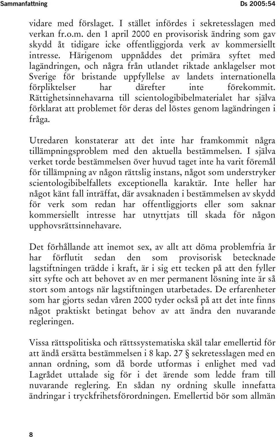 förekommit. Rättighetsinnehavarna till scientologibibelmaterialet har själva förklarat att problemet för deras del löstes genom lagändringen i fråga.