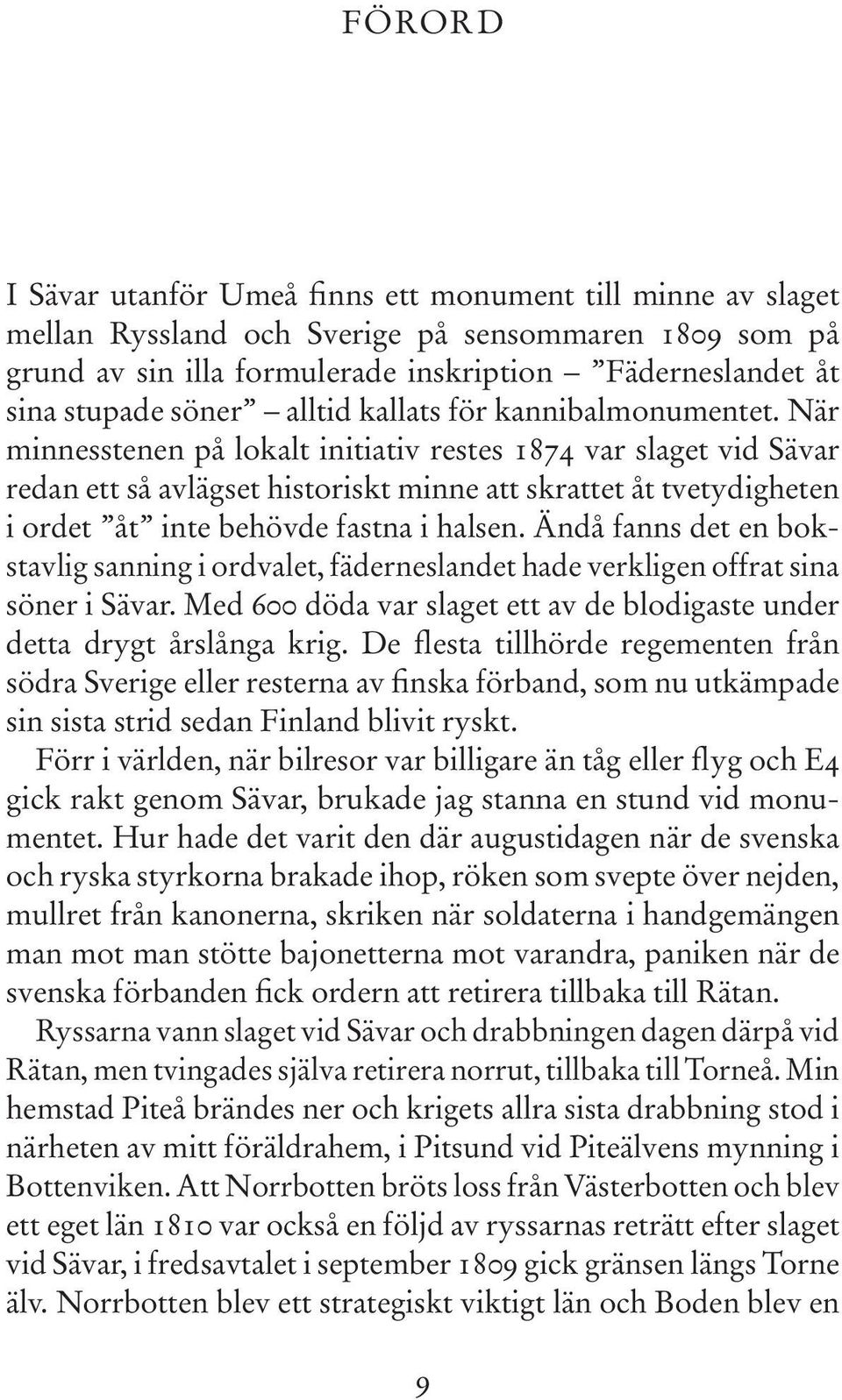När minnesstenen på lokalt initiativ restes 1874 var slaget vid Sävar redan ett så avlägset historiskt minne att skrattet åt tvetydigheten i ordet åt inte behövde fastna i halsen.