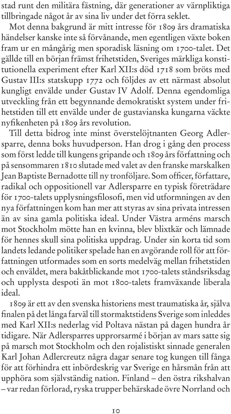 Det gällde till en början främst frihetstiden, Sveriges märkliga konstitutionella experiment efter Karl XII:s död 1718 som bröts med Gustav III:s statskupp 1772 och följdes av ett närmast absolut