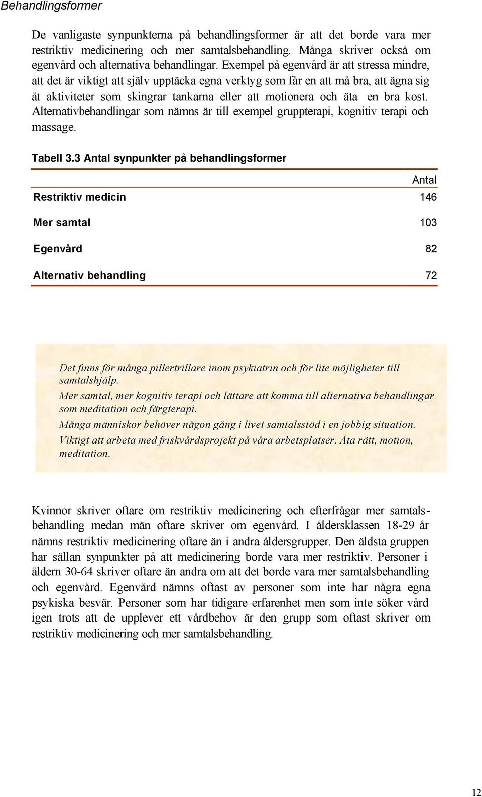 Exempel på egenvård är att stressa mindre, att det är viktigt att själv upptäcka egna verktyg som får en att må bra, att ägna sig åt aktiviteter som skingrar tankarna eller att motionera och äta en