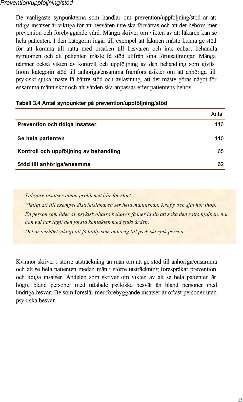 I den kategorin ingår till exempel att läkaren måste kunna ge stöd för att komma till rätta med orsaken till besvären och inte enbart behandla symtomen och att patienten måste få stöd utifrån sina