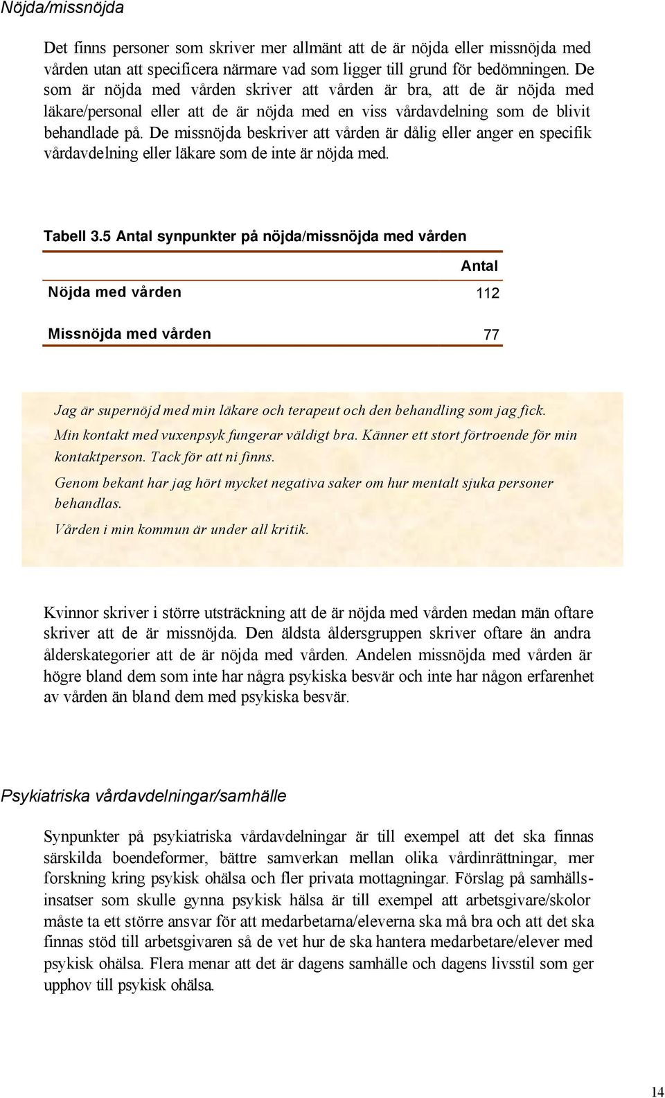 De missnöjda beskriver att vården är dålig eller anger en specifik vårdavdelning eller läkare som de inte är nöjda med. Tabell 3.