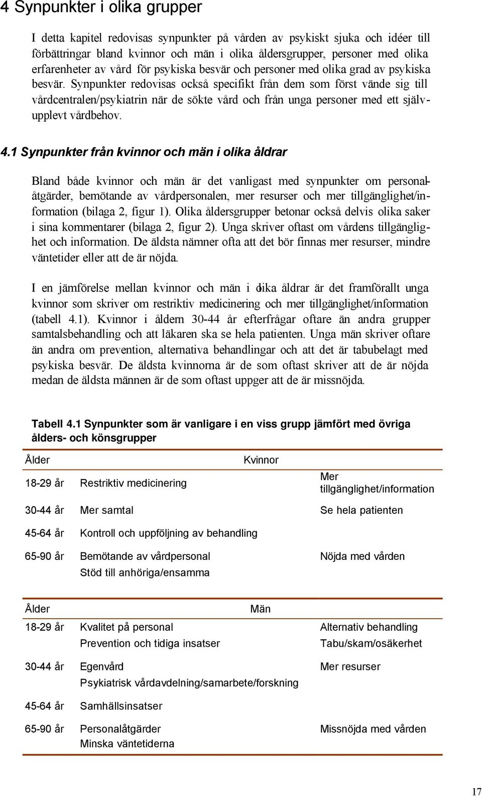 Synpunkter redovisas också specifikt från dem som först vände sig till vårdcentralen/psykiatrin när de sökte vård och från unga personer med ett självupplevt vårdbehov. 4.