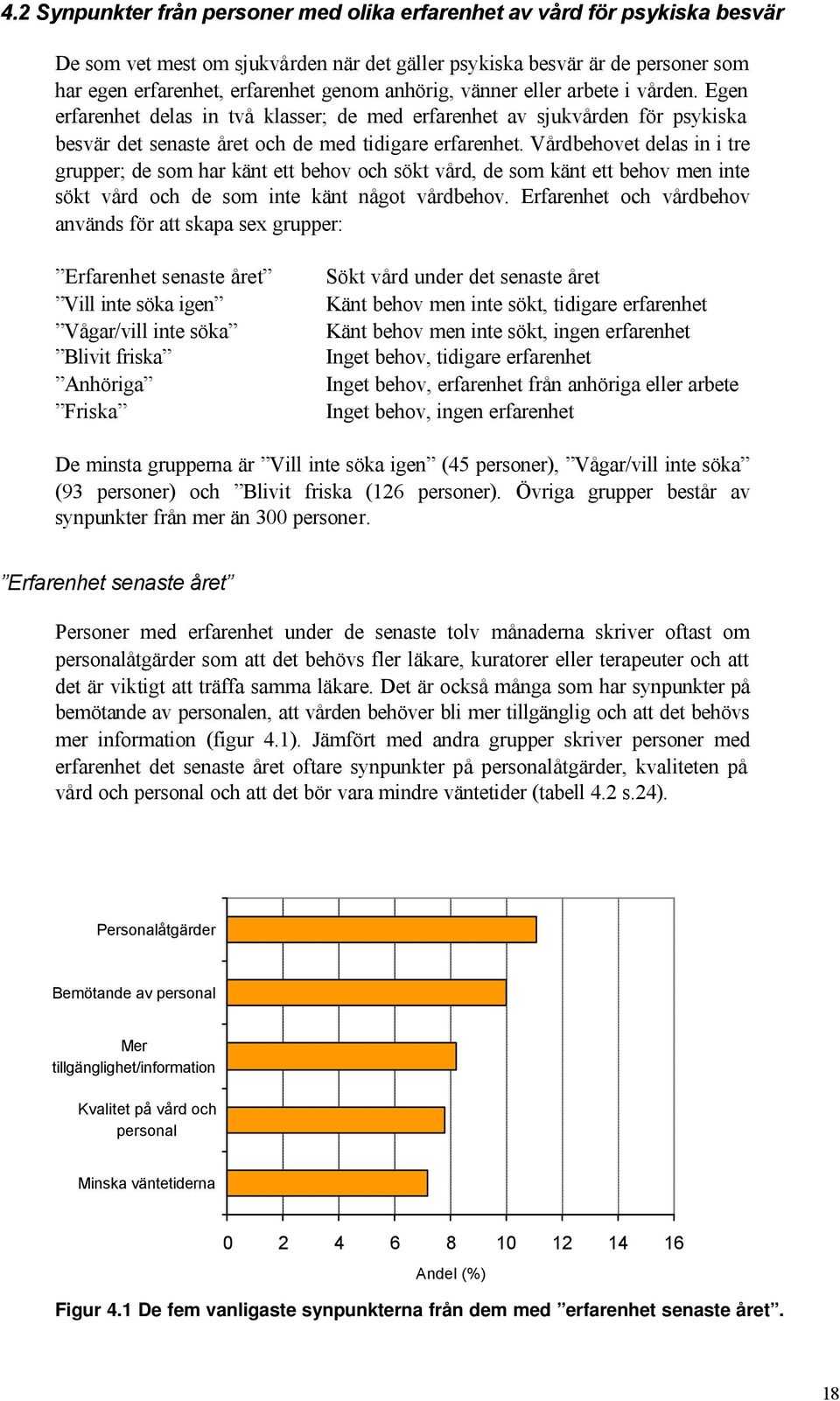 Vårdbehovet delas in i tre grupper; de som har känt ett behov och sökt vård, de som känt ett behov men inte sökt vård och de som inte känt något vårdbehov.