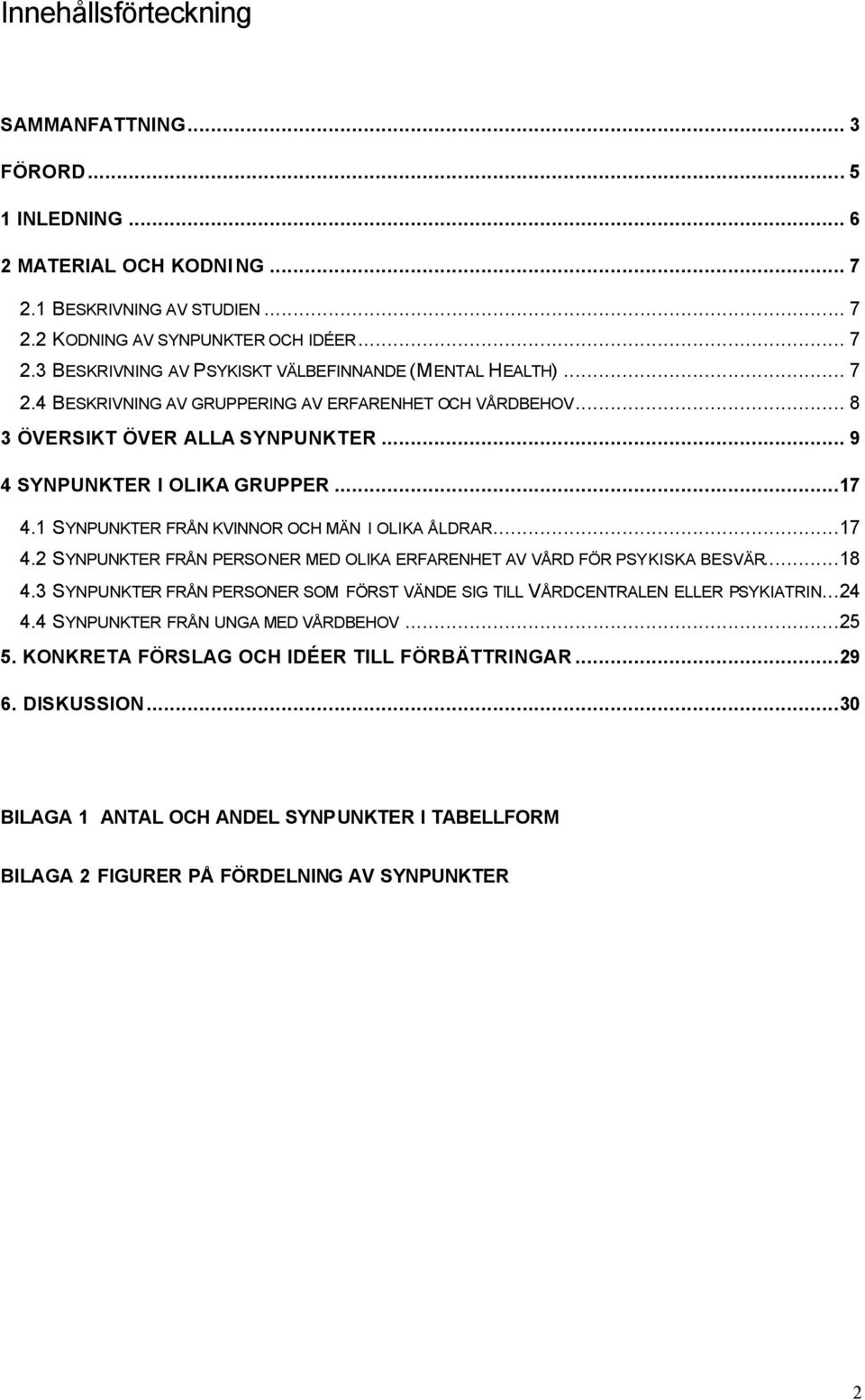 1 SYNPUNKTER FRÅN KVINNOR OCH MÄN I OLIKA ÅLDRAR...17 4.2 SYNPUNKTER FRÅN PERSONER MED OLIKA ERFARENHET AV VÅRD FÖR PSYKISKA BESVÄR...18 4.