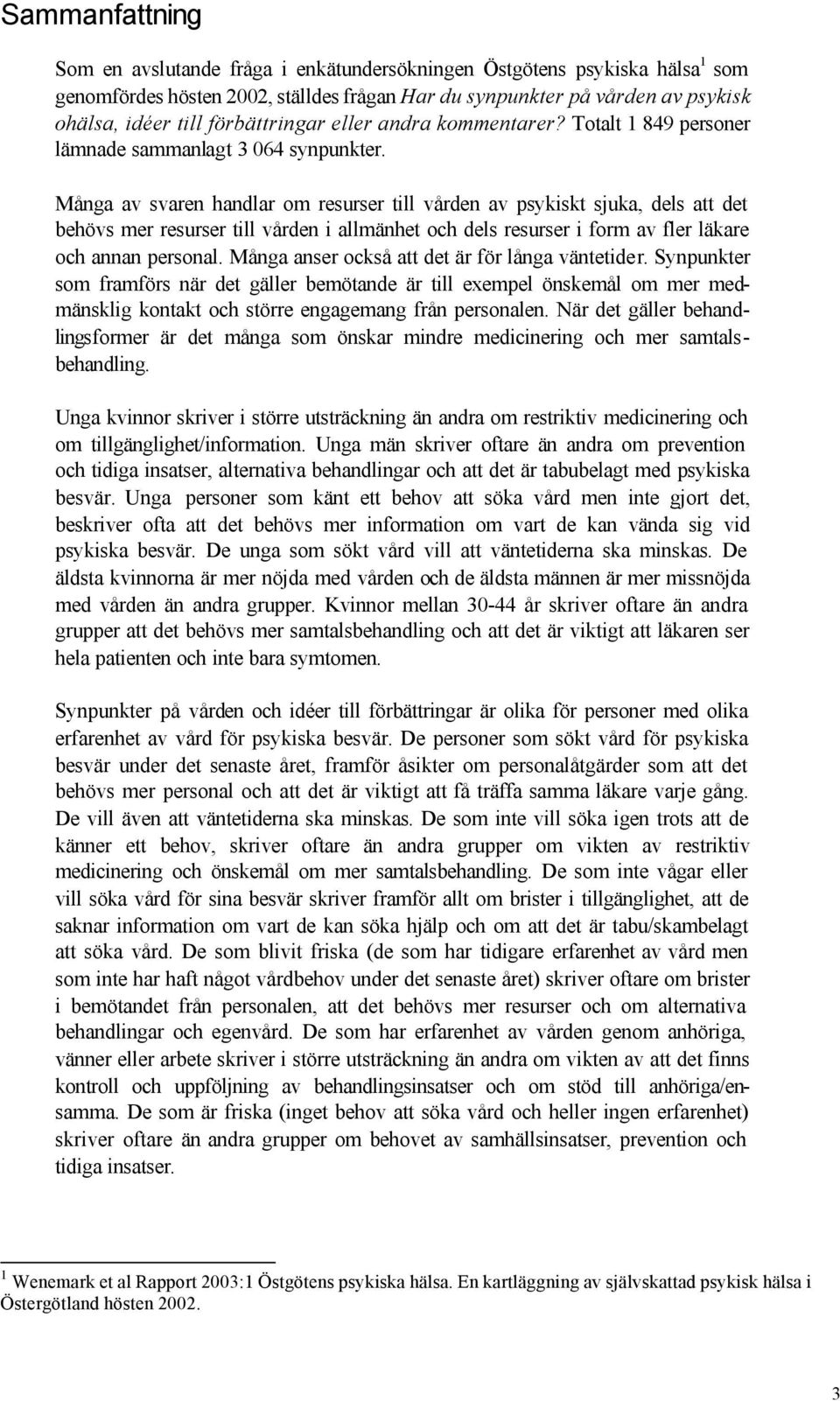 Många av svaren handlar om resurser till vården av psykiskt sjuka, dels att det behövs mer resurser till vården i allmänhet och dels resurser i form av fler läkare och annan personal.