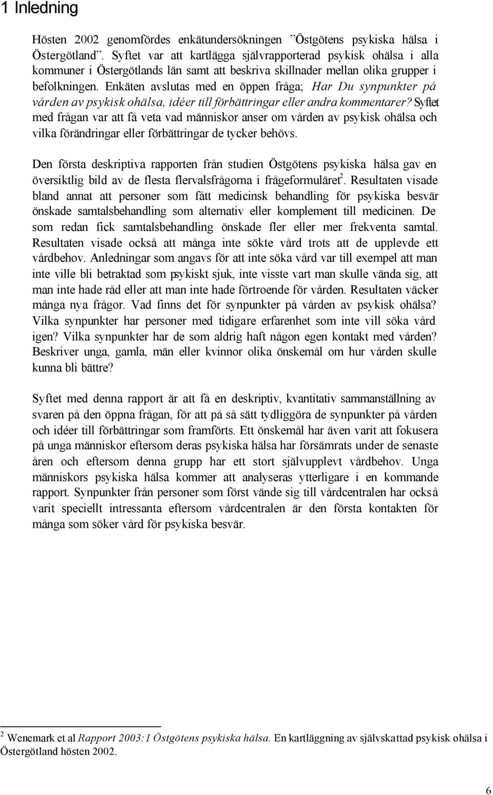 Enkäten avslutas med en öppen fråga; Har Du synpunkter på vården av psykisk ohälsa, idéer till förbättringar eller andra kommentarer?