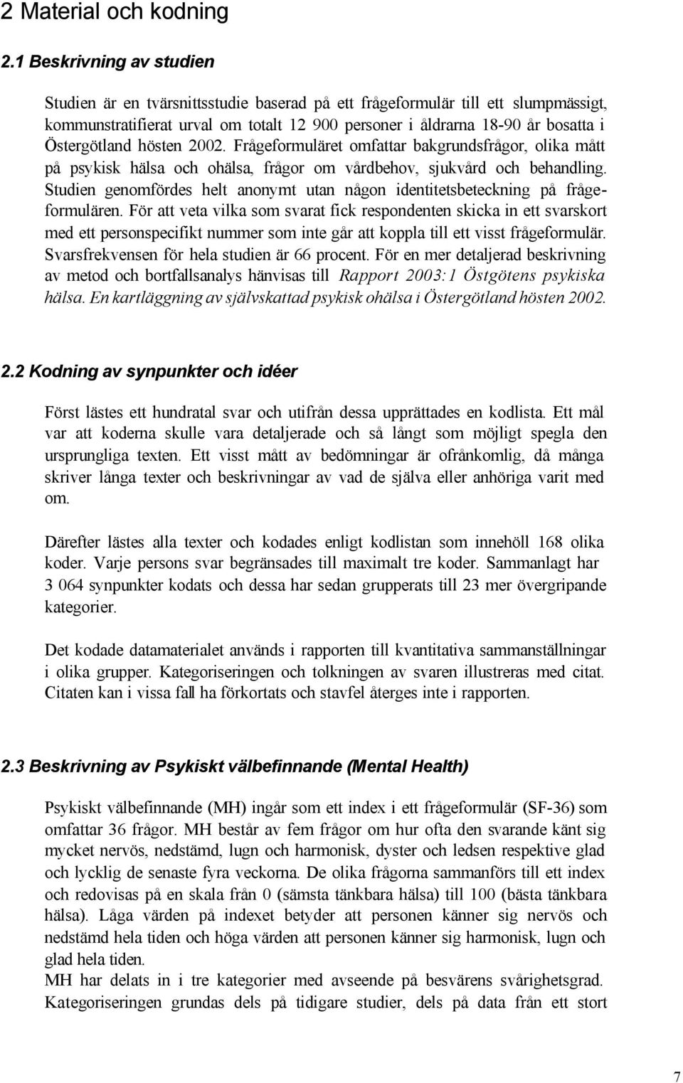 Östergötland hösten 2002. Frågeformuläret omfattar bakgrundsfrågor, olika mått på psykisk hälsa och ohälsa, frågor om vårdbehov, sjukvård och behandling.