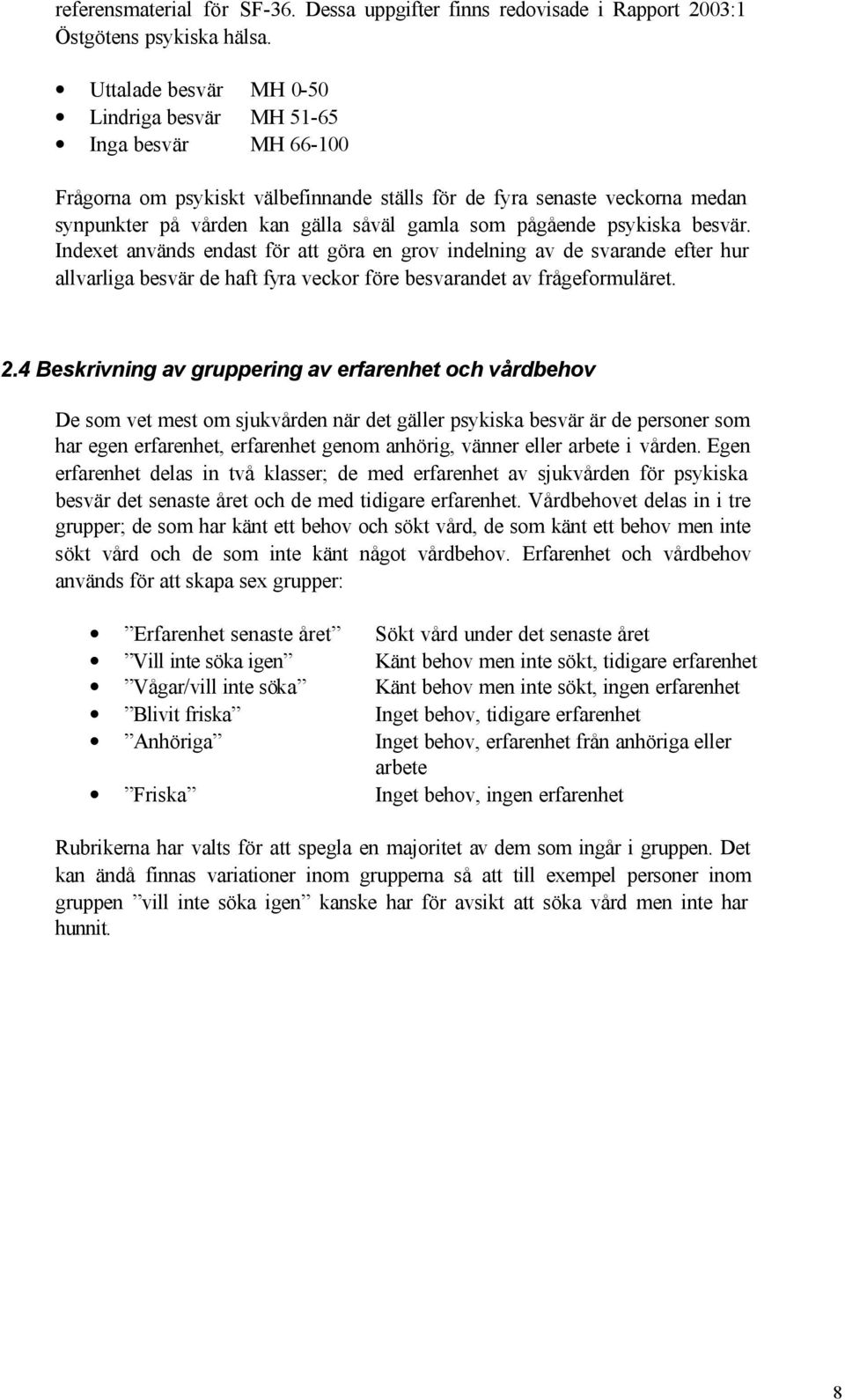 pågående psykiska besvär. Indexet används endast för att göra en grov indelning av de svarande efter hur allvarliga besvär de haft fyra veckor före besvarandet av frågeformuläret. 2.