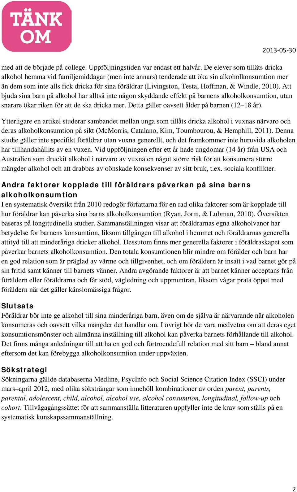 Hoffman, & Windle, 2010). Att bjuda sina barn på alkohol har alltså inte någon skyddande effekt på barnens alkoholkonsumtion, utan snarare ökar riken för att de ska dricka mer.