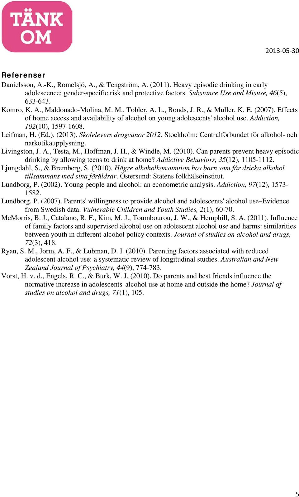 Addiction, 102(10), 1597-1608. Leifman, H. (Ed.). (2013). Skolelevers drogvanor 2012. Stockholm: Centralförbundet för alkohol- och narkotikaupplysning. Livingston, J. A., Testa, M., Hoffman, J. H., & Windle, M.