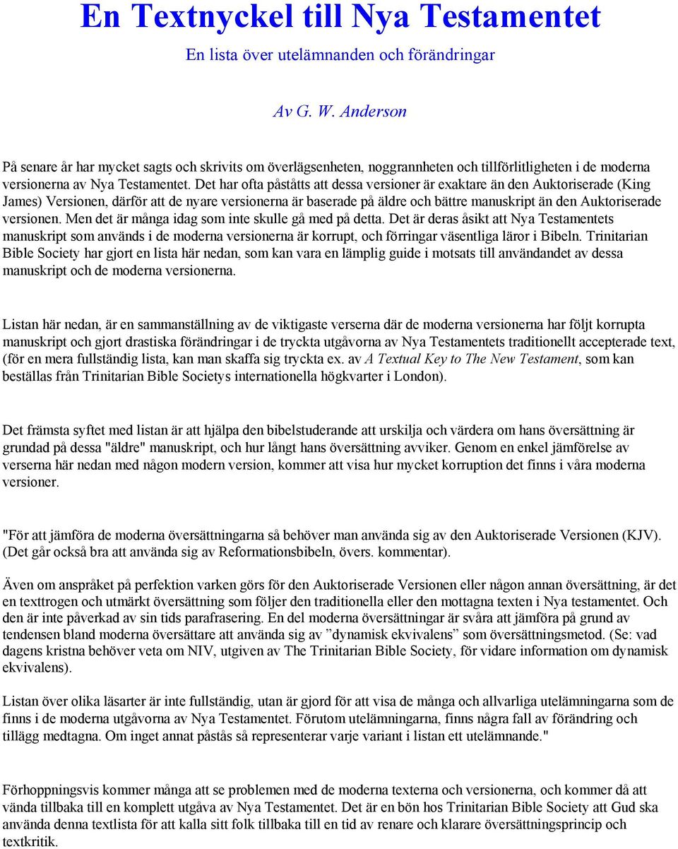 Det har ofta påståtts att dessa versioner är exaktare än den Auktoriserade (King James) Versionen, därför att de nyare versionerna är baserade på äldre och bättre manuskript än den Auktoriserade