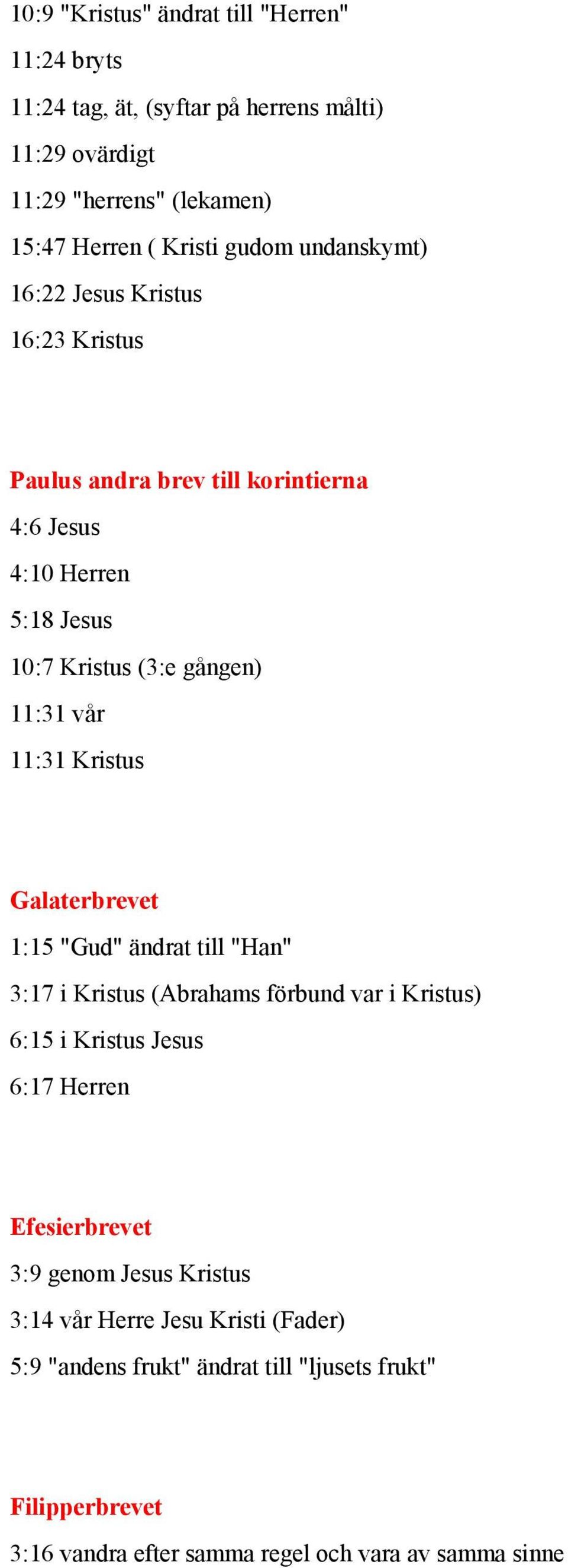 Kristus Galaterbrevet 1:15 "Gud" ändrat till "Han" 3:17 i Kristus (Abrahams förbund var i Kristus) 6:15 i Kristus Jesus 6:17 Herren Efesierbrevet 3:9 genom