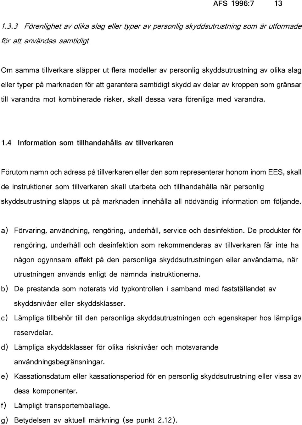 olika slag eller typer på marknaden för att garantera samtidigt skydd av delar av kroppen som gränsar till varandra mot kombinerade risker, skall dessa vara förenliga med varandra. 1.