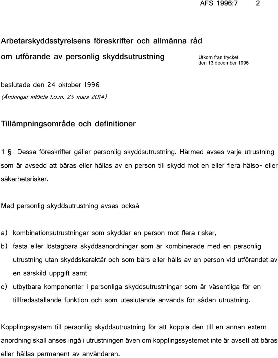 Härmed avses varje utrustning som är avsedd att bäras eller hållas av en person till skydd mot en eller flera hälso- eller säkerhetsrisker.