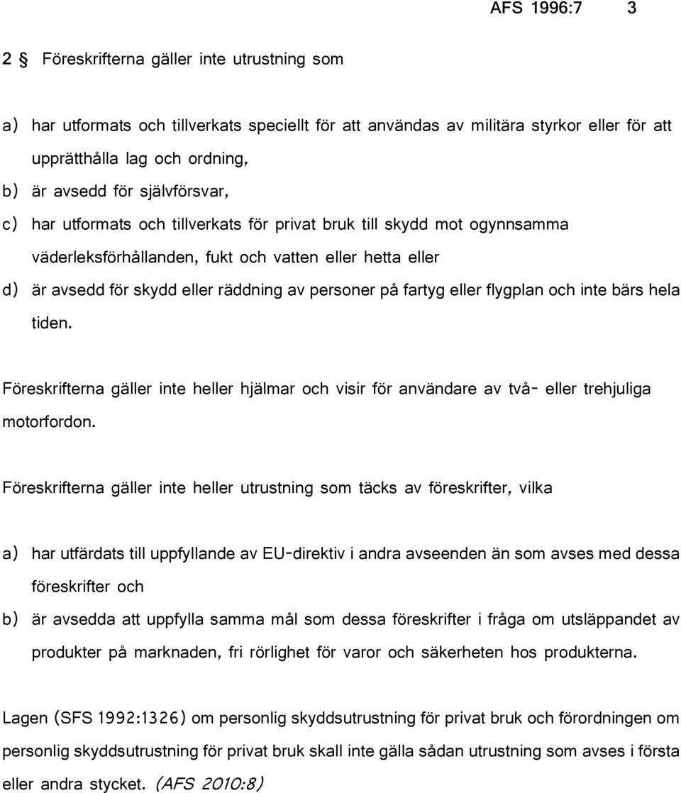 fartyg eller flygplan och inte bärs hela tiden. Föreskrifterna gäller inte heller hjälmar och visir för användare av två- eller trehjuliga motorfordon.