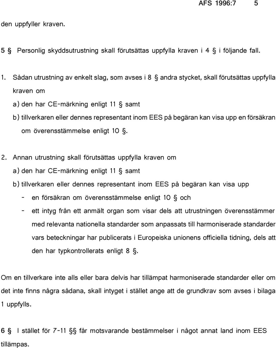 Sådan utrustning av enkelt slag, som avses i 8 andra stycket, skall förutsättas uppfylla kraven om a) den har CE-märkning enligt 11 samt b) tillverkaren eller dennes representant inom EES på begäran