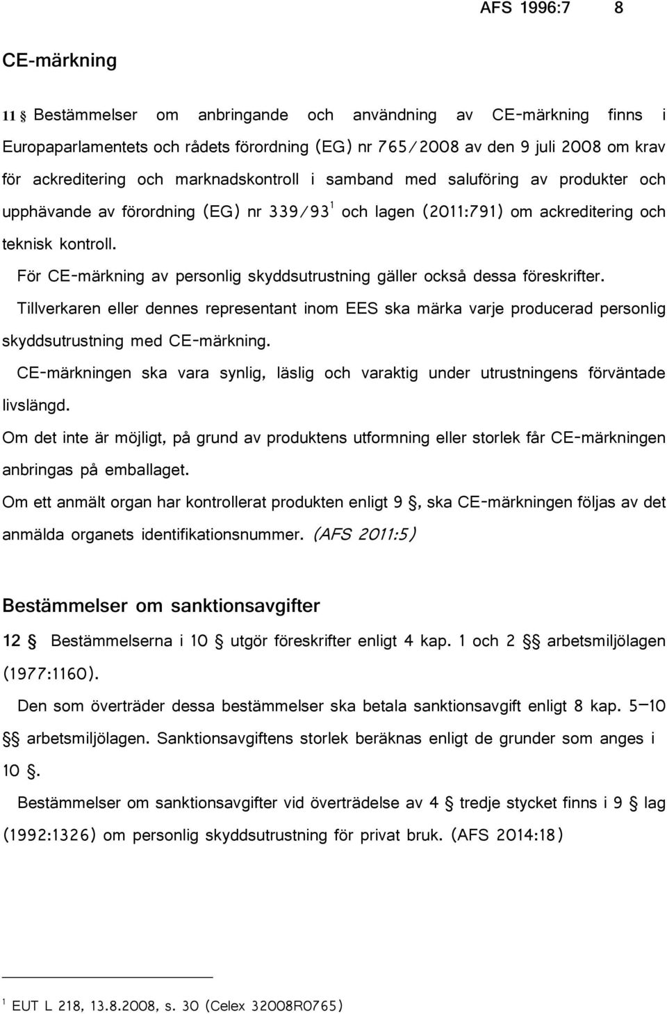 För CE-märkning av personlig skyddsutrustning gäller också dessa föreskrifter. Tillverkaren eller dennes representant inom EES ska märka varje producerad personlig skyddsutrustning med CE-märkning.