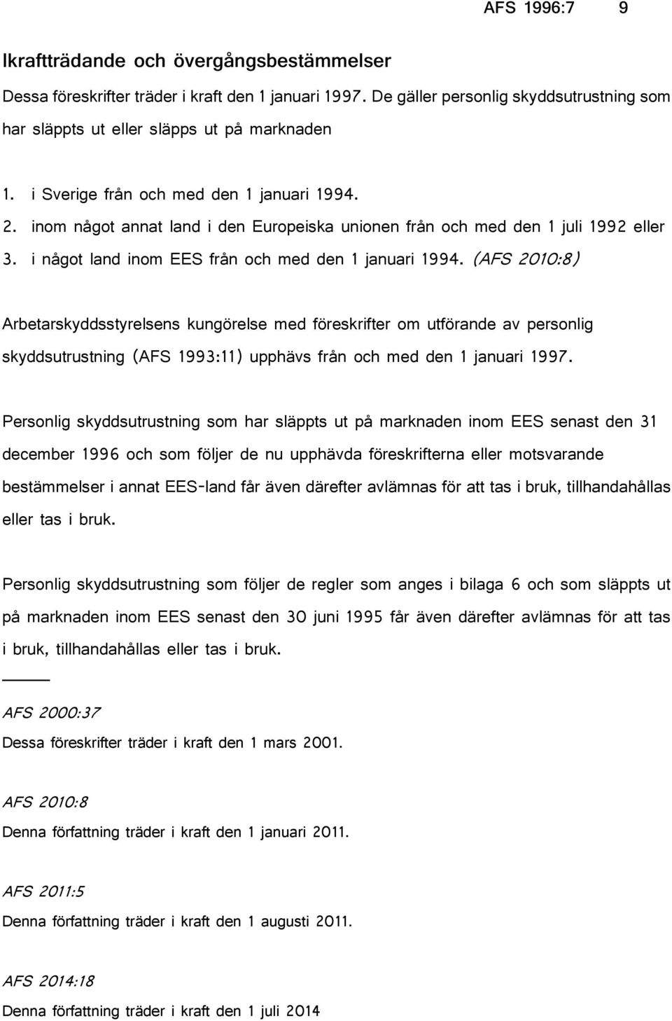 (AFS 2010:8) Arbetarskyddsstyrelsens kungörelse med föreskrifter om utförande av personlig skyddsutrustning (AFS 1993:11) upphävs från och med den 1 januari 1997.