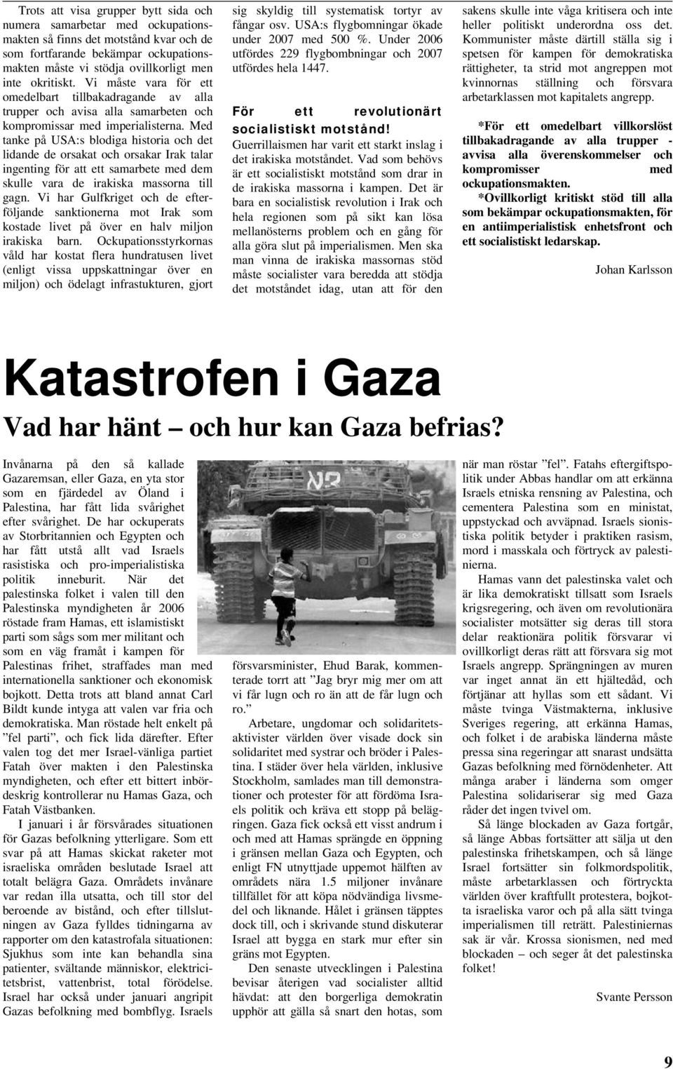 Med tanke på USA:s blodiga historia och det lidande de orsakat och orsakar Irak talar ingenting för att ett samarbete med dem skulle vara de irakiska massorna till gagn.