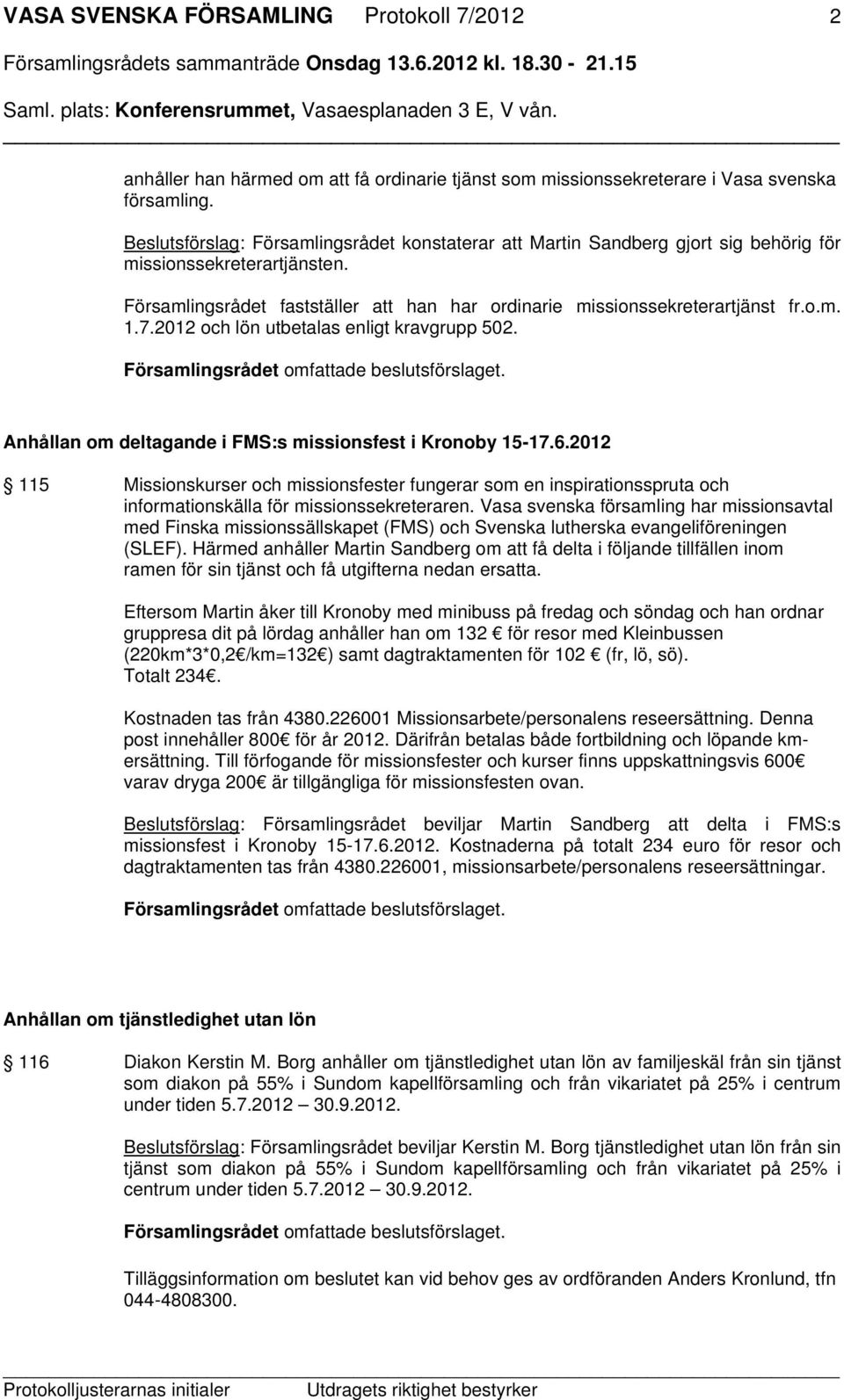 7.2012 och lön utbetalas enligt kravgrupp 502. Anhållan om deltagande i FMS:s missionsfest i Kronoby 15-17.6.