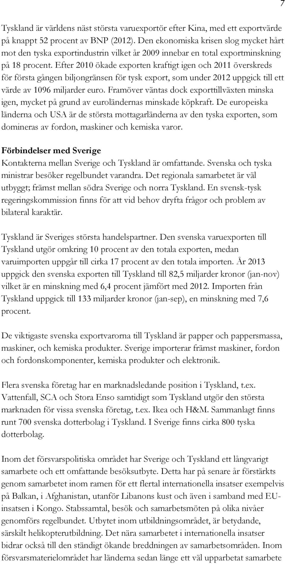 Efter 2010 ökade exporten kraftigt igen och 2011 överskreds för första gången biljongränsen för tysk export, som under 2012 uppgick till ett värde av 1096 miljarder euro.