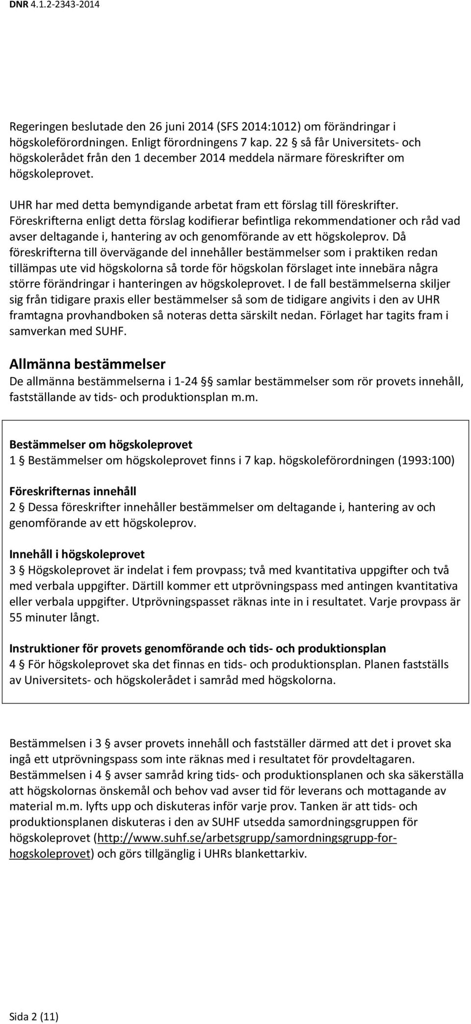 Föreskrifterna enligt detta förslag kodifierar befintliga rekommendationer och råd vad avser deltagande i, hantering av och genomförande av ett högskoleprov.