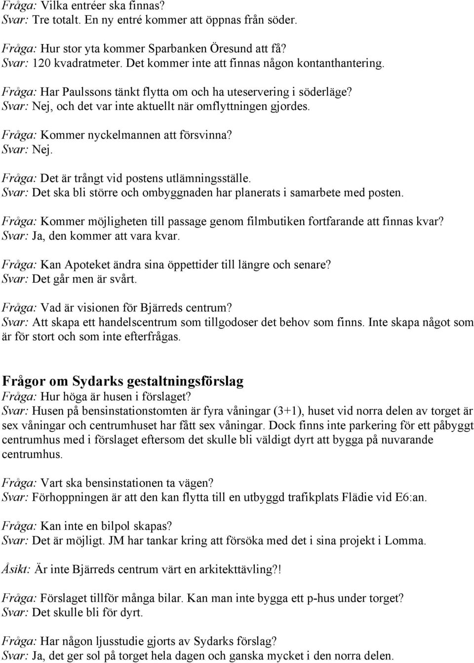 Fråga: Kommer nyckelmannen att försvinna? Svar: Nej. Fråga: Det är trångt vid postens utlämningsställe. Svar: Det ska bli större och ombyggnaden har planerats i samarbete med posten.