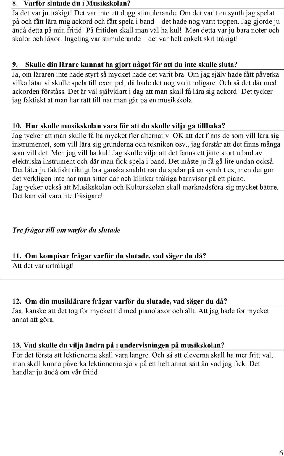 Men detta var ju bara noter och skalor och läxor. Ingeting var stimulerande det var helt enkelt skit tråkigt! 9. Skulle din lärare kunnat ha gjort något för att du inte skulle sluta?