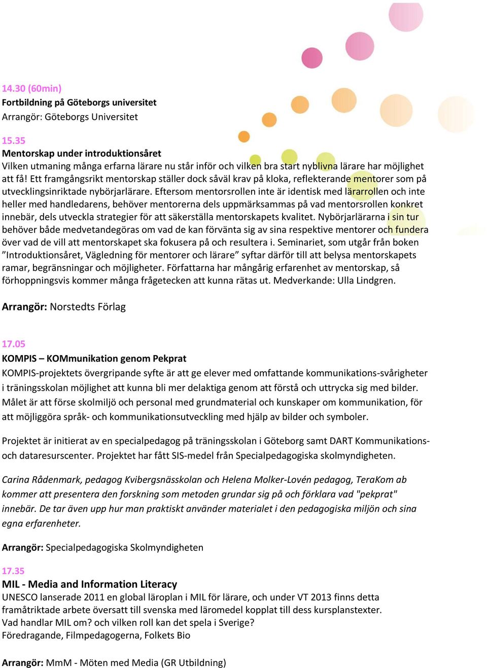 Ett framgångsrikt mentorskap ställer dock såväl krav på kloka, reflekterande mentorer som på utvecklingsinriktade nybörjarlärare.