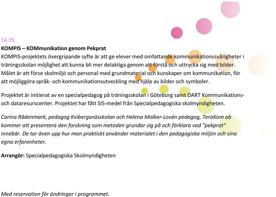 Målet är att förse skolmiljö och personal med grundmaterial och kunskaper om kommunikation, för att möjliggöra språk- och kommunikationsutveckling med hjälp av bilder och symboler.