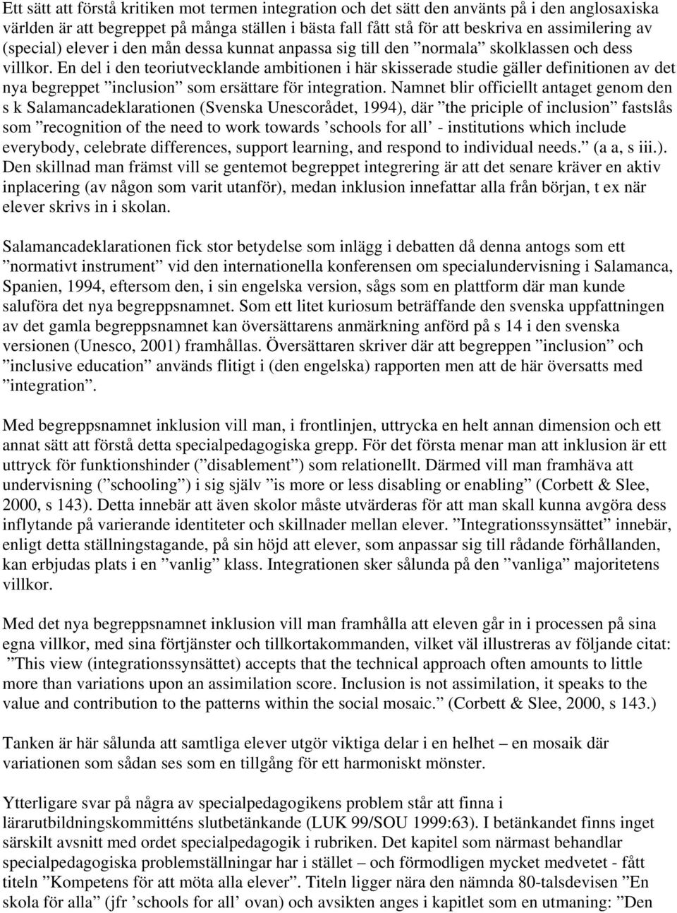 En del i den teoriutvecklande ambitionen i här skisserade studie gäller definitionen av det nya begreppet inclusion som ersättare för integration.