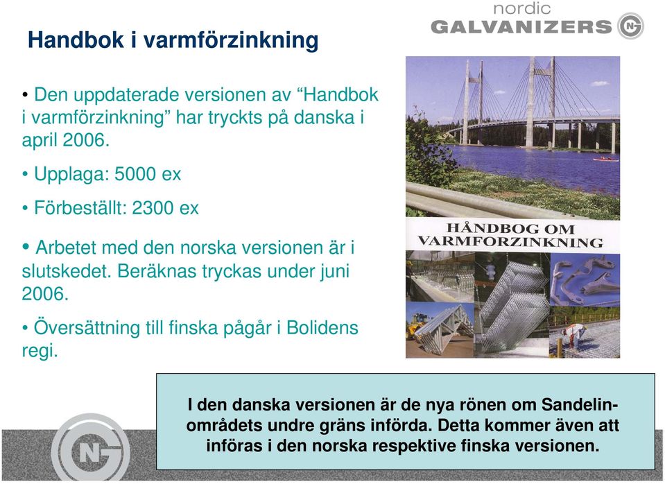 Beräknas tryckas under juni 2006. Översättning till finska pågår i Bolidens regi.