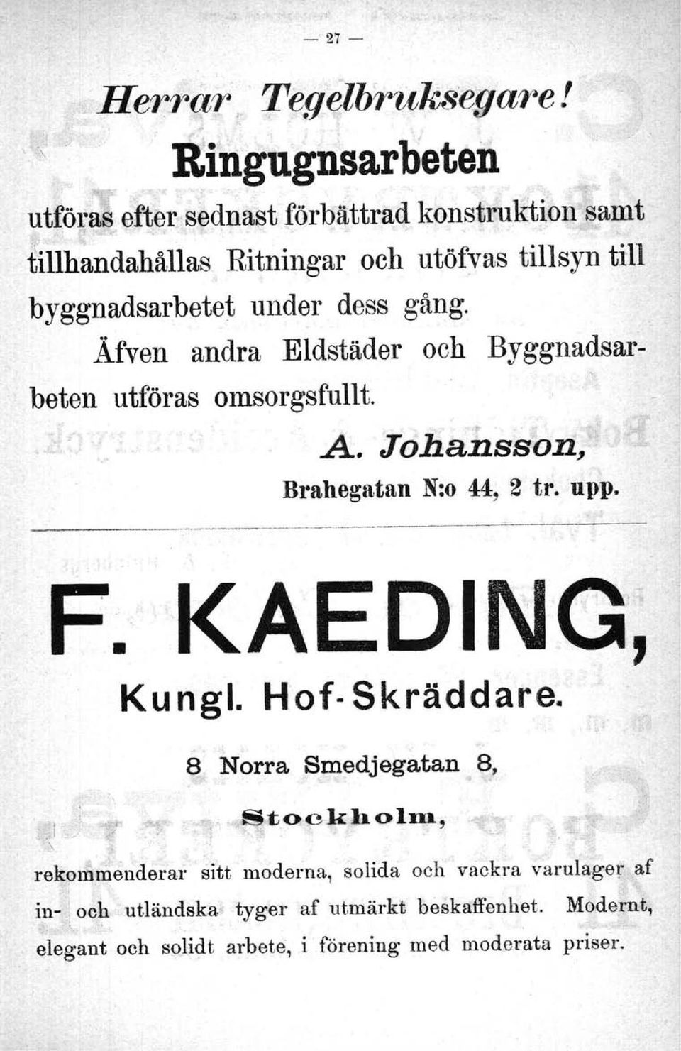 Äfven andra Eldstäder och Byggnadsarbeten utföras omsorgsfullt. A. Johansson, Brahegatan N:o 44, 2 tro upp. F.KAEDING', Kungl.