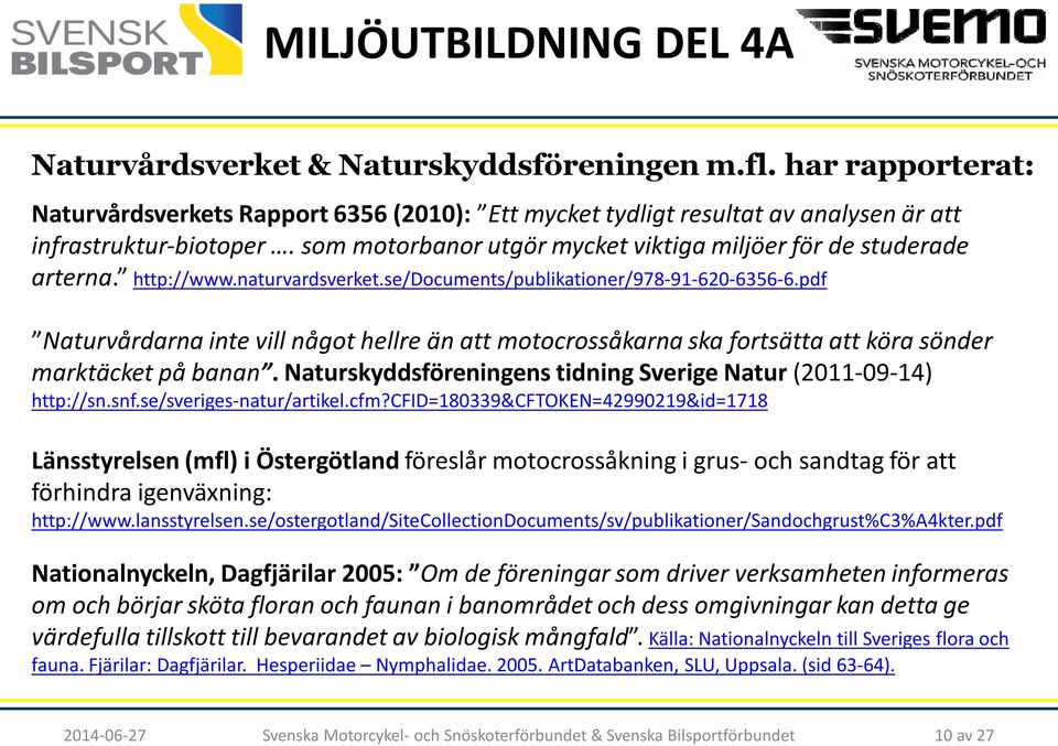 pdf Naturvårdarna inte vill något hellre än att motocrossåkarna ska fortsätta att köra sönder marktäcket på banan. Naturskyddsföreningens tidning Sverige Natur(2011-09-14) http://sn.snf.