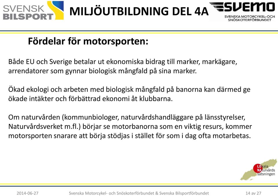 Ökad ekologi och arbeten med biologisk mångfald på banorna kan därmed ge ökade intäkter och förbättrad ekonomi åt klubbarna.