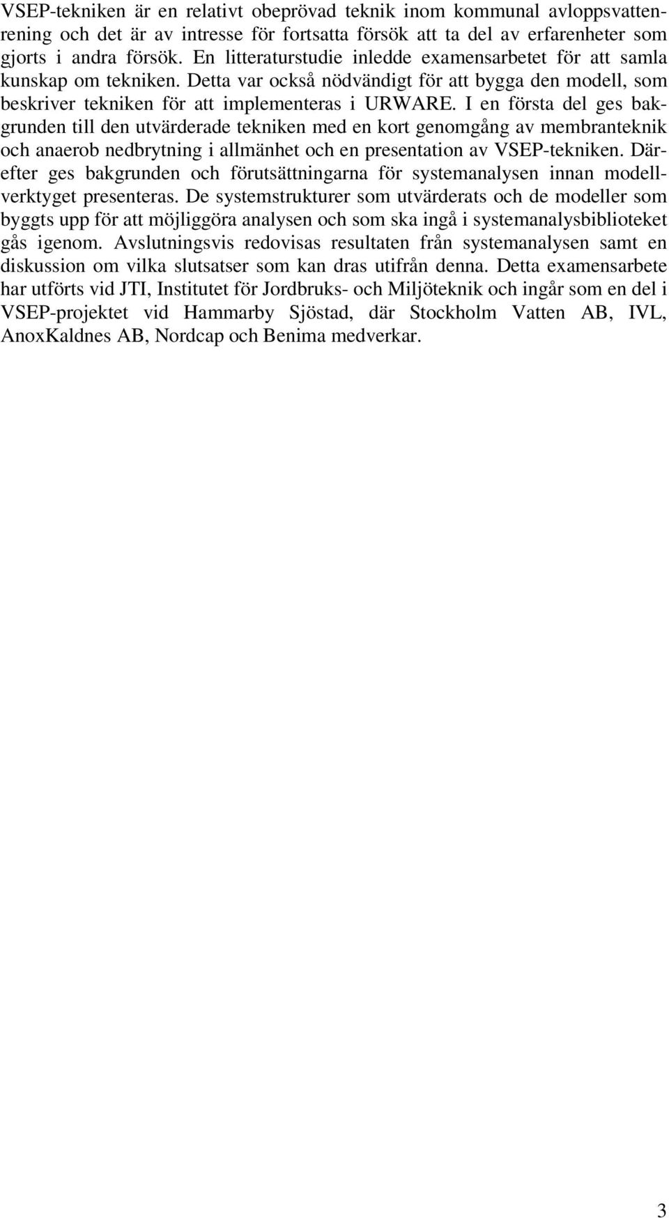 I en första del ges bakgrunden till den utvärderade tekniken med en kort genomgång av membranteknik och anaerob nedbrytning i allmänhet och en presentation av VSEP-tekniken.