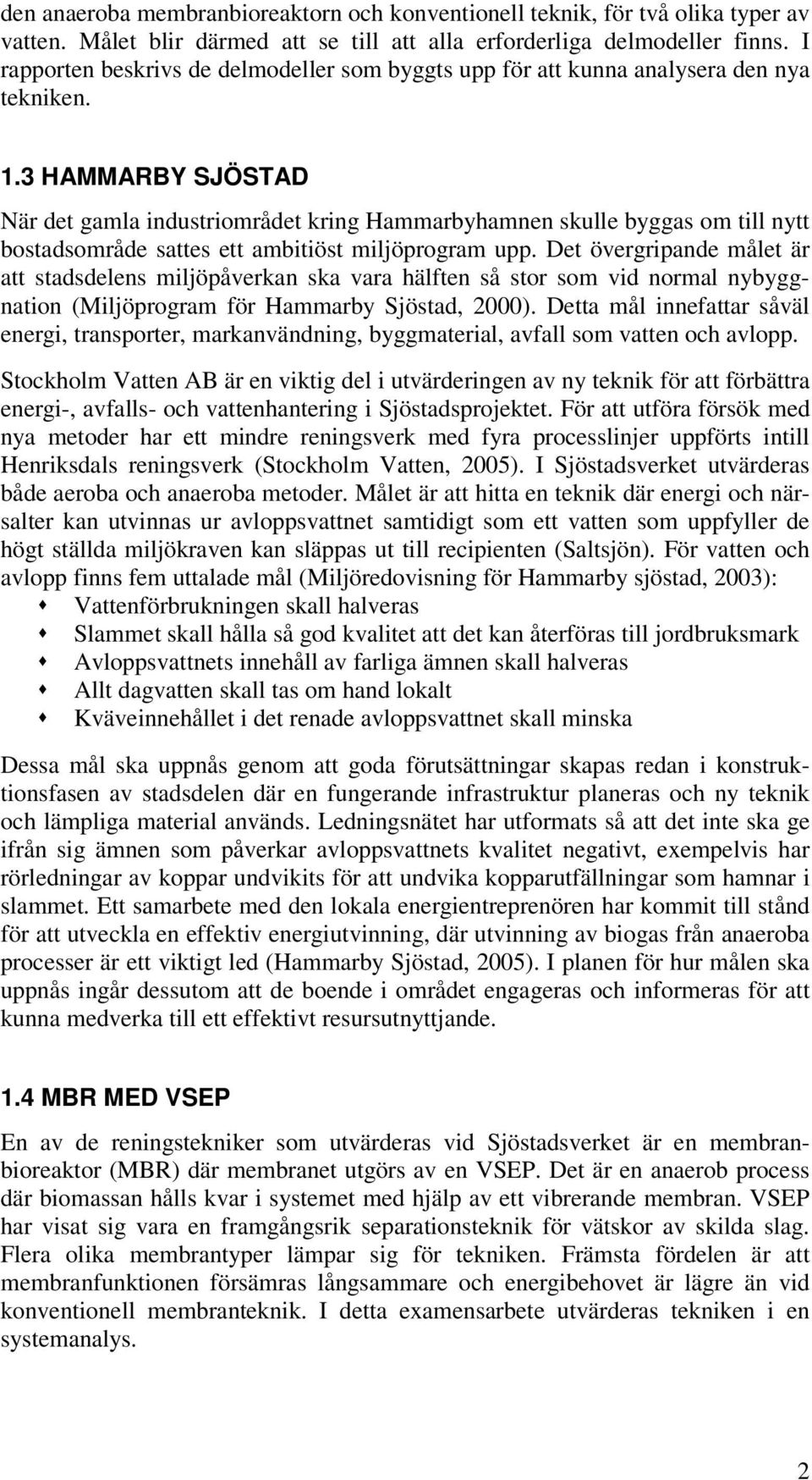 3 HAMMARBY SJÖSTAD När det gamla industriområdet kring Hammarbyhamnen skulle byggas om till nytt bostadsområde sattes ett ambitiöst miljöprogram upp.