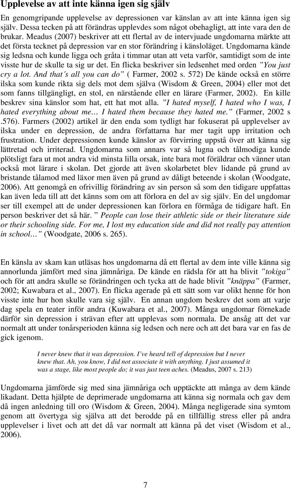 Meadus (2007) beskriver att ett flertal av de intervjuade ungdomarna märkte att det första tecknet på depression var en stor förändring i känsloläget.