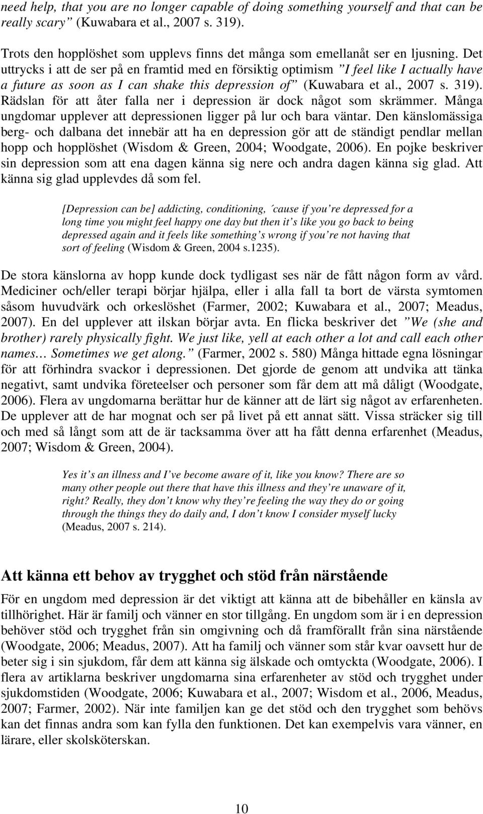 Det uttrycks i att de ser på en framtid med en försiktig optimism I feel like I actually have a future as soon as I can shake this depression of (Kuwabara et al., 2007 s. 319).