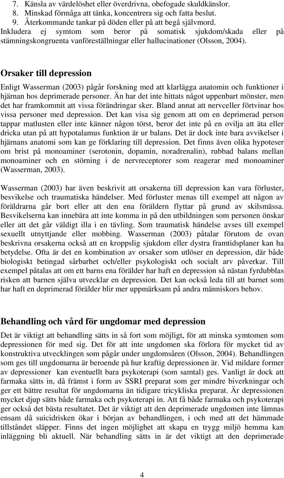 Orsaker till depression Enligt Wasserman (2003) pågår forskning med att klarlägga anatomin och funktioner i hjärnan hos deprimerade personer.