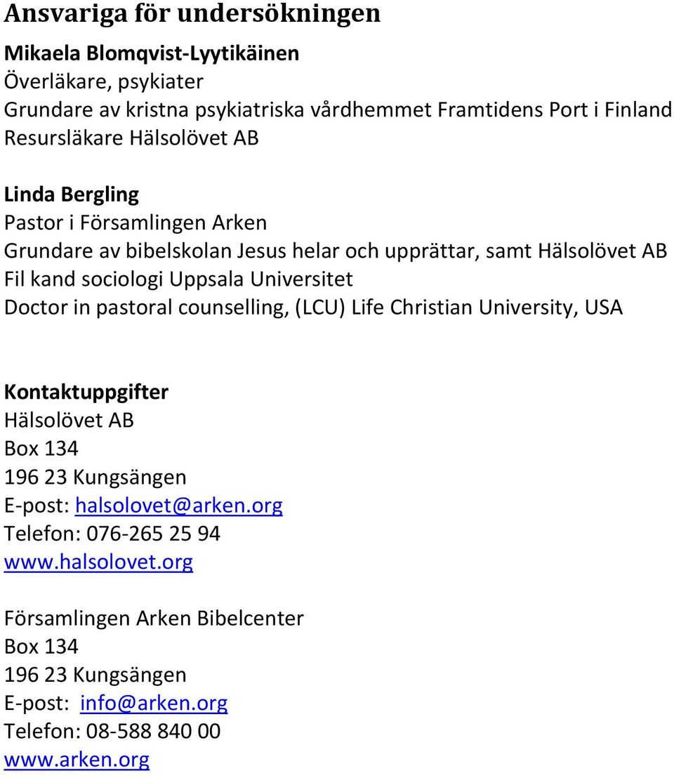 Uppsala Universitet Doctor in pastoral counselling, (LCU) Life Christian University, USA Kontaktuppgifter Hälsolövet AB Box 134 196 23 Kungsängen E-post: