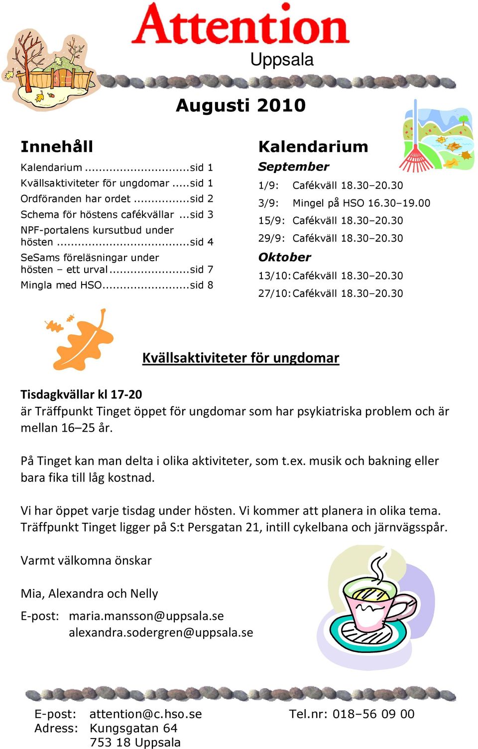 30 20.30 Oktober 13/10: Cafékväll 18.30 20.30 27/10: Cafékväll 18.30 20.30 Kvällsaktiviteter för ungdomar Tisdagkvällar kl 17-20 är Träffpunkt Tinget öppet för ungdomar som har psykiatriska problem och är mellan 16 25 år.