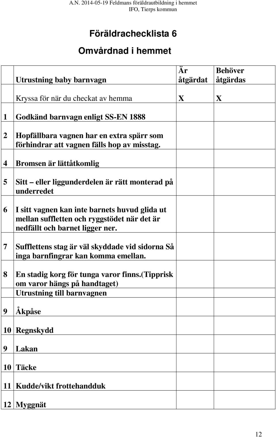 4 Bromsen är lättåtkomlig 5 Sitt eller liggunderdelen är rätt monterad på underredet 6 I sitt vagnen kan inte barnets huvud glida ut mellan suffletten och ryggstödet när det är