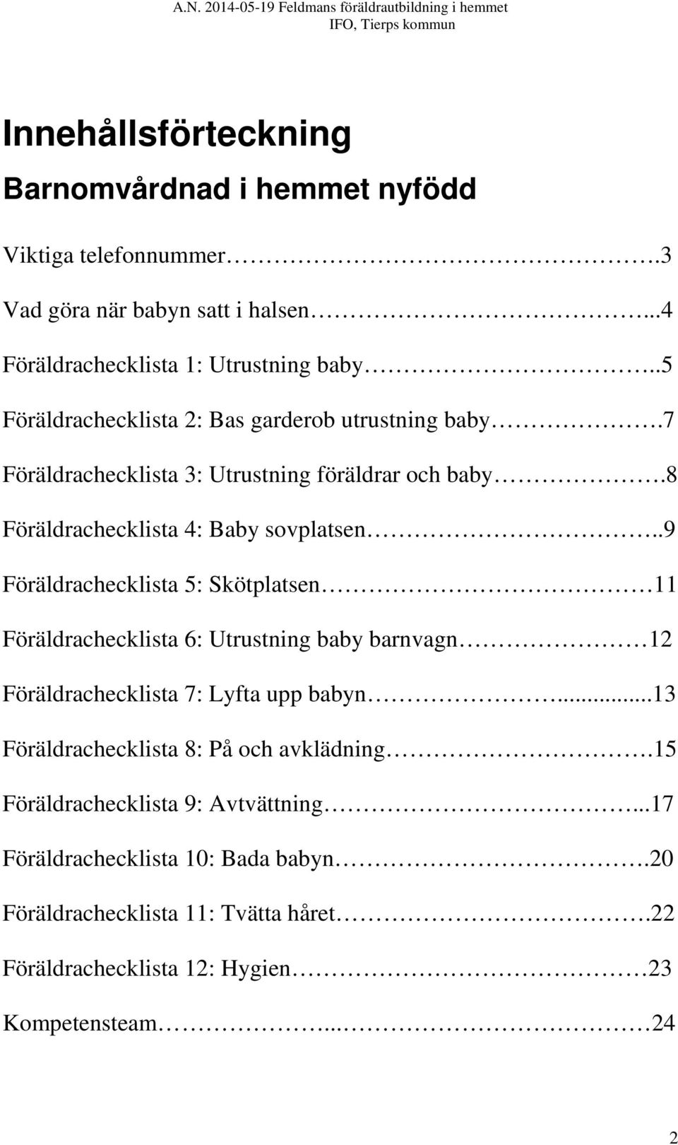 .9 Föräldrachecklista 5: Skötplatsen 11 Föräldrachecklista 6: Utrustning baby barnvagn 12 Föräldrachecklista 7: Lyfta upp babyn.