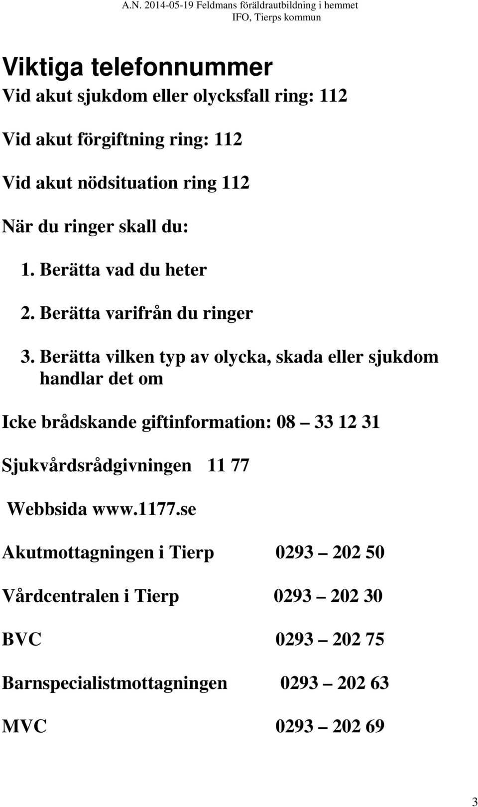 Berätta vilken typ av olycka, skada eller sjukdom handlar det om Icke brådskande giftinformation: 08 33 12 31