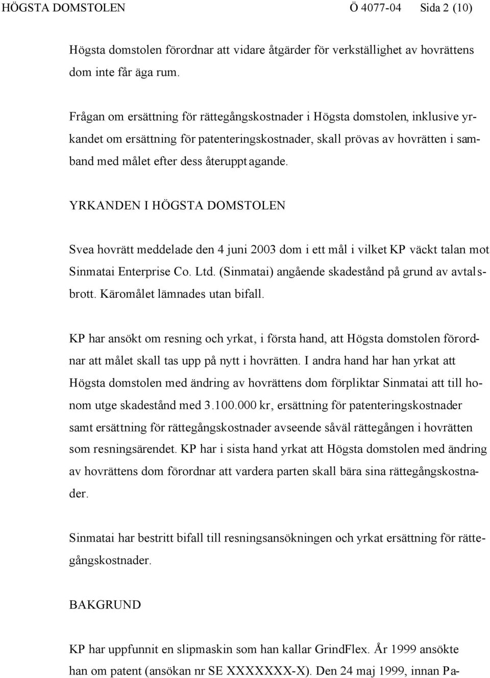 YRKANDEN I HÖGSTA DOMSTOLEN Svea hovrätt meddelade den 4 juni 2003 dom i ett mål i vilket KP väckt talan mot Sinmatai Enterprise Co. Ltd. (Sinmatai) angående skadestånd på grund av avtalsbrott.