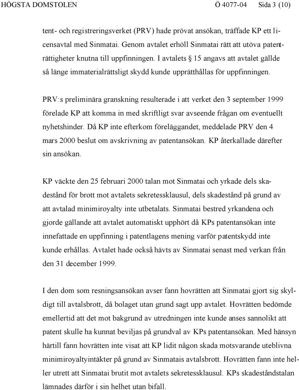 I avtalets 15 angavs att avtalet gällde så länge immaterialrättsligt skydd kunde upprätthållas för uppfinningen.