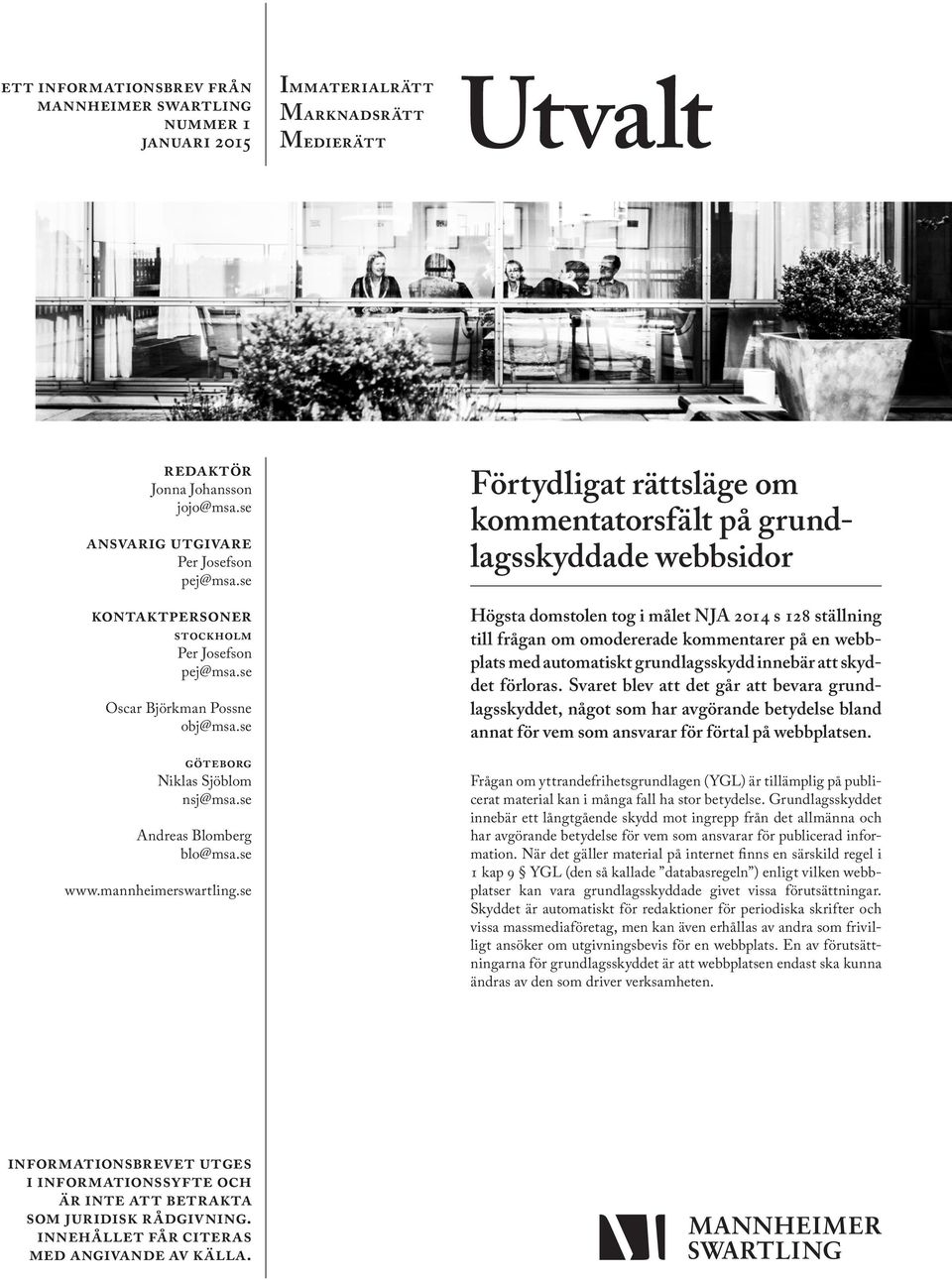 se Förtydligat rättsläge om kommentatorsfält på grundlagsskyddade webbsidor Högsta domstolen tog i målet NJA 2014 s 128 ställning till frågan om omodererade kommentarer på en webbplats med